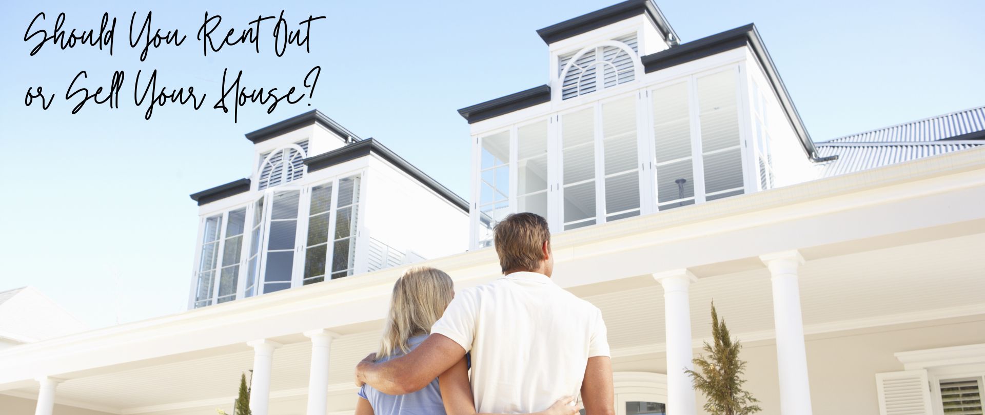 Should You Rent Out or Sell Your House?